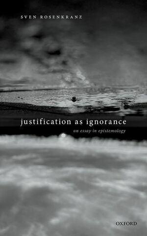 Justification As Ignorance An Essay In Epistemology