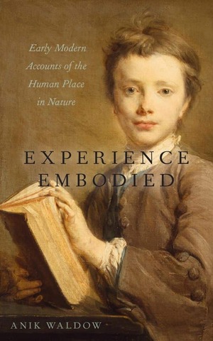 Experience Embodied Early Modern Accounts Of The Human Place In Nature