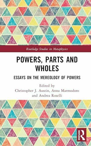 Powers, Parts and Wholes: Essays on the Mereology of Powers