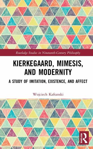 Kierkegaard, Mimesis, and Modernity: A Study of Imitation, Existence, and Affect