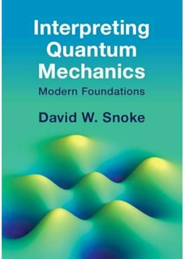 Interpreting Quantum Mechanics: Modern Foundations