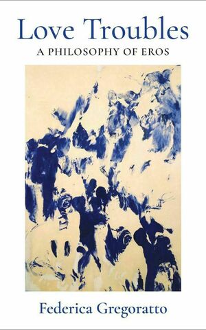 Love Troubles: A Philosophy of Eros